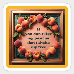 If you don't like my peaches... Sticker